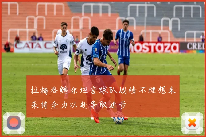 拉梅洛鲍尔坦言球队战绩不理想未来将全力以赴争取进步
