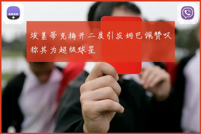 埃基蒂克梅开二度引发姆巴佩赞叹称其为超级球星