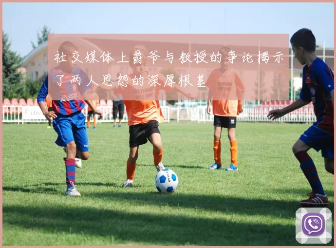 社交媒体上爵爷与教授的争论揭示了两人恩怨的深厚根基